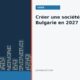 Créer une société en Bulgarie en 2027 : coût réel, capital, fiscalité et direction effective